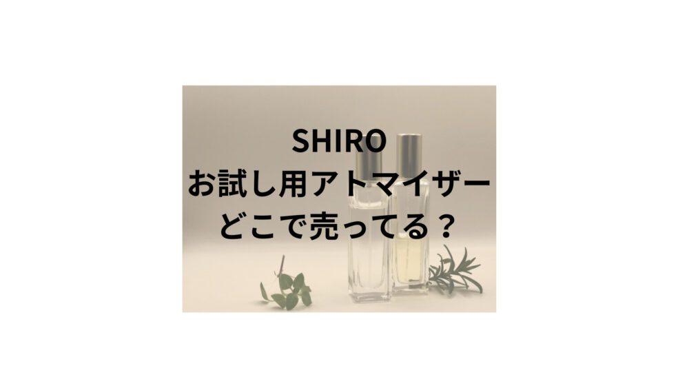 Shiro香水のお試し用アトマイザーを売っている場所はどこ？